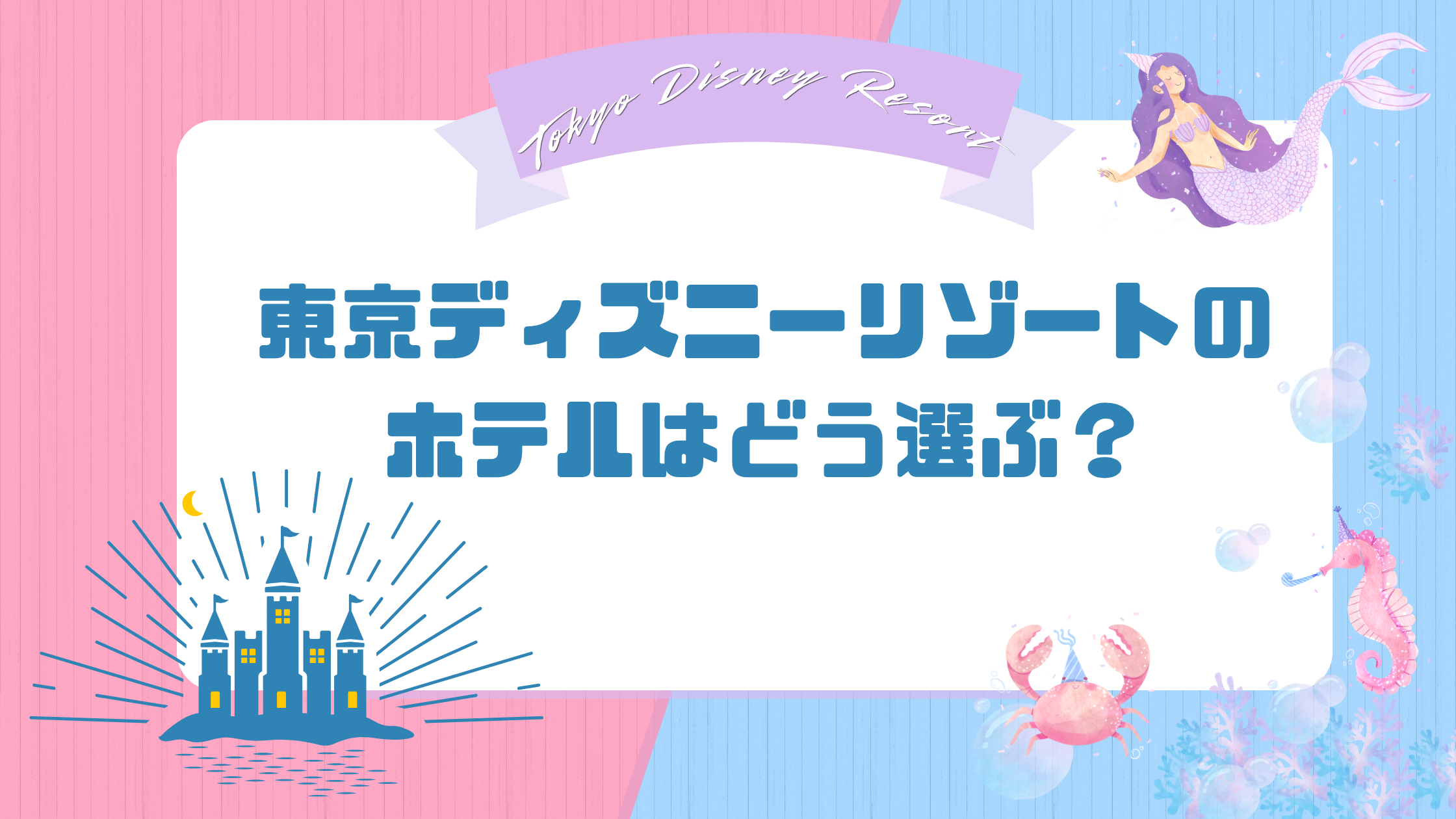 東京ディズニーリゾートのホテルはどう選ぶ？